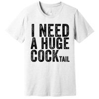 I Need A Huge Cocktail Funny Adult Humor Drinking Vintage Premium T-Shirt