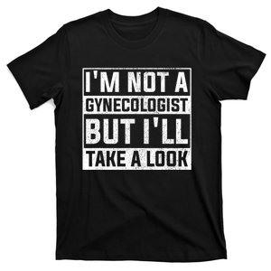 IM Not A Gynecologist But ILl Take A Look T-Shirt