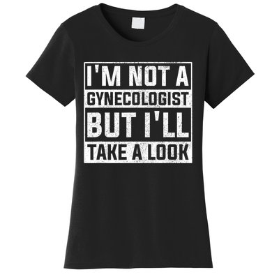 IM Not A Gynecologist But ILl Take A Look Women's T-Shirt