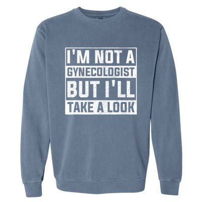 IM Not A Gynecologist But ILl Take A Look Garment-Dyed Sweatshirt