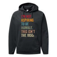 I’M Not Aspiring To Be Humble. This Isn’T The 1950s Quote Performance Fleece Hoodie