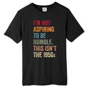 I’M Not Aspiring To Be Humble. This Isn’T The 1950s Quote Tall Fusion ChromaSoft Performance T-Shirt