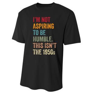 I’M Not Aspiring To Be Humble. This Isn’T The 1950s Quote Performance Sprint T-Shirt