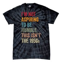 I’M Not Aspiring To Be Humble. This Isn’T The 1950s Quote Tie-Dye T-Shirt