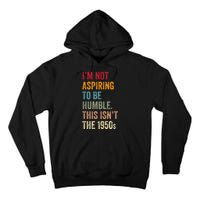 I’M Not Aspiring To Be Humble. This Isn’T The 1950s Quote Tall Hoodie