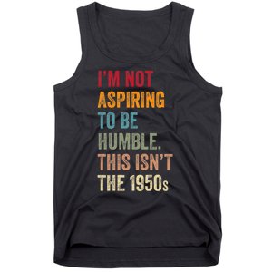 I’M Not Aspiring To Be Humble. This Isn’T The 1950s Quote Tank Top