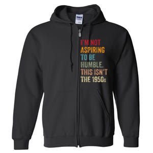 I’M Not Aspiring To Be Humble. This Isn’T The 1950s Quote Full Zip Hoodie