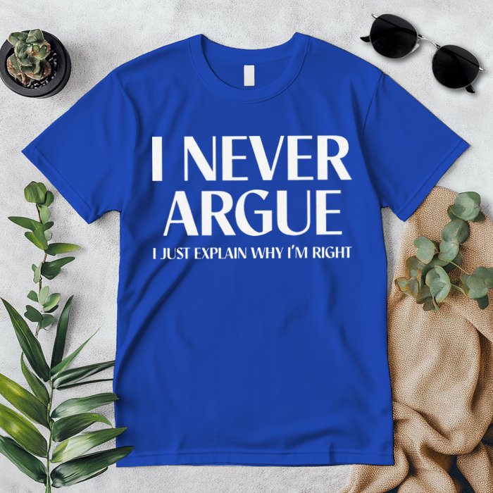 I Never Argue I Just Explain Why I'm Right Funny Quote Premium T-Shirt