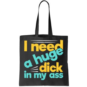 I Need A Huge Dick In My Ass Funny Bdsm Anal Kinky Tote Bag