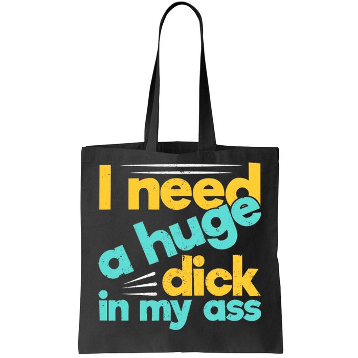 I Need A Huge Dick In My Ass Funny Bdsm Anal Kinky Tote Bag