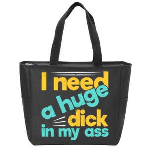 I Need A Huge Dick In My Ass Funny Bdsm Anal Kinky Zip Tote Bag