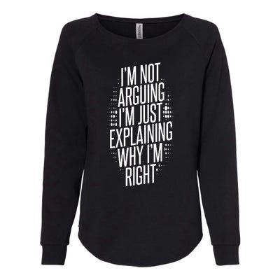 IM Not Arguing IM Just Explaining Why IM Right Womens California Wash Sweatshirt