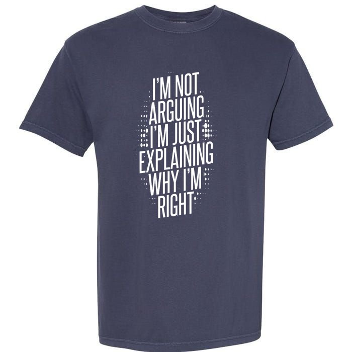 IM Not Arguing IM Just Explaining Why IM Right Garment-Dyed Heavyweight T-Shirt