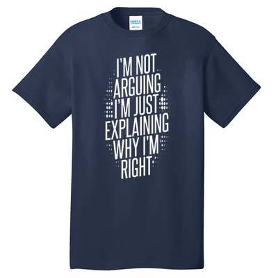 IM Not Arguing IM Just Explaining Why IM Right Tall T-Shirt