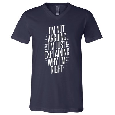 IM Not Arguing IM Just Explaining Why IM Right V-Neck T-Shirt