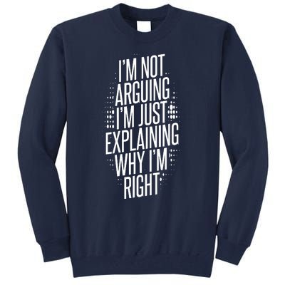 IM Not Arguing IM Just Explaining Why IM Right Tall Sweatshirt