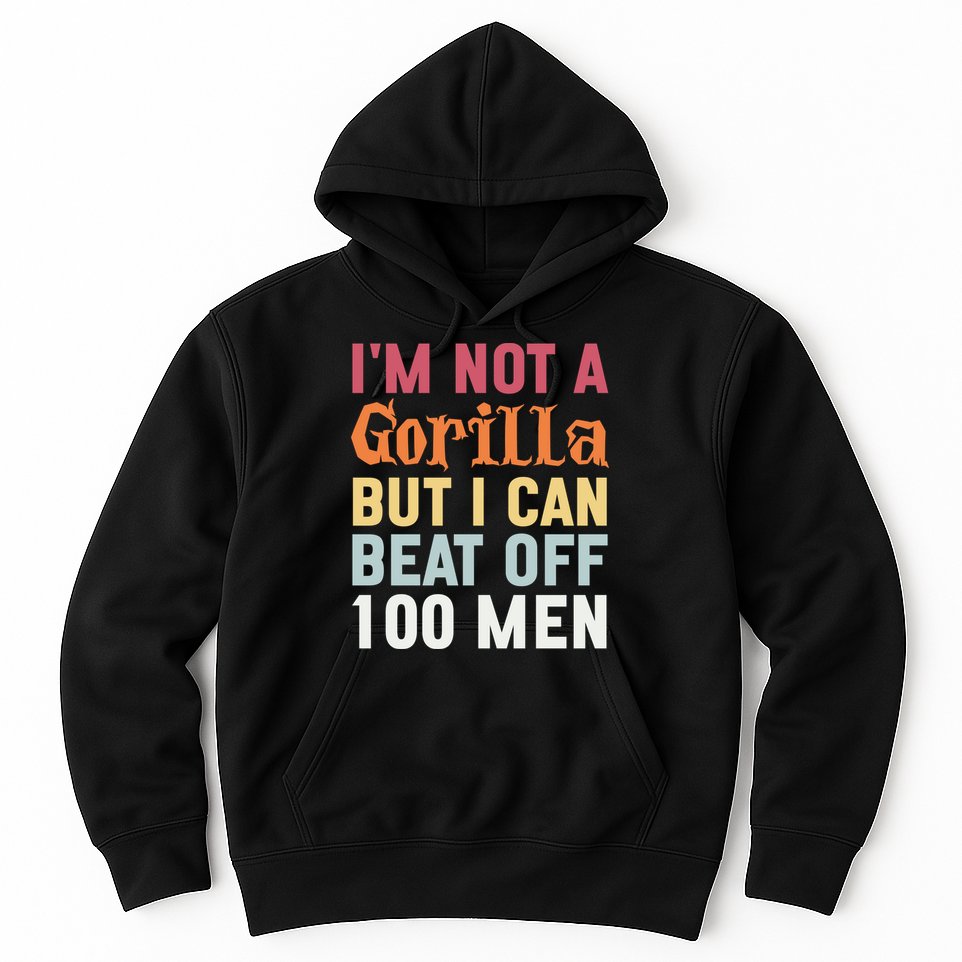 I'm Not A Gorilla But I Can Beat Off  Hoodie