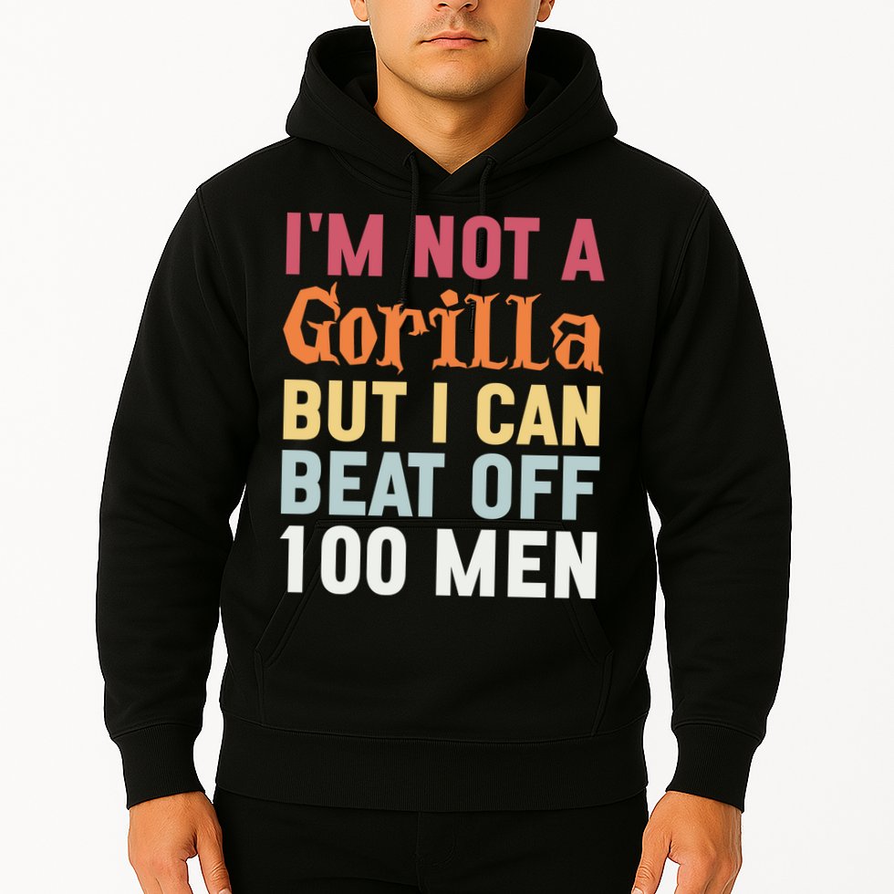 I'm Not A Gorilla But I Can Beat Off  Hoodie
