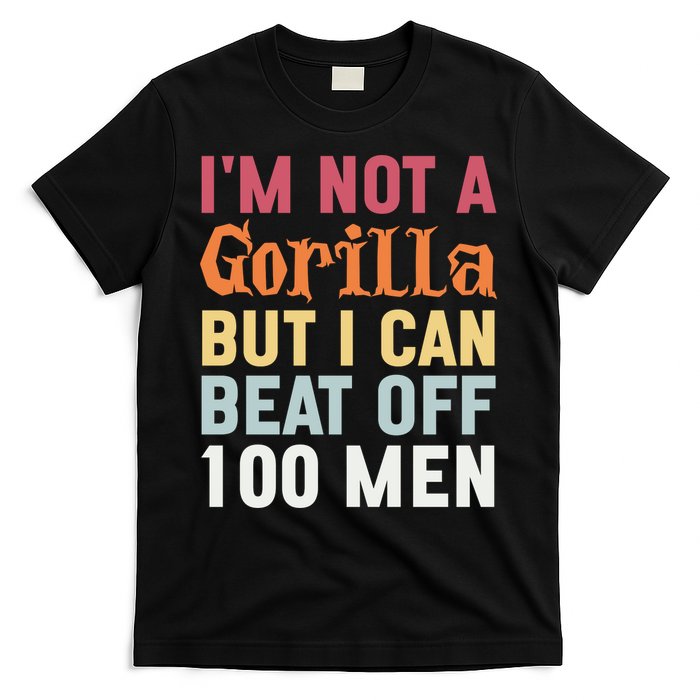 I'm Not A Gorilla But I Can Beat Off  T-Shirt
