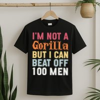 I'm Not A Gorilla But I Can Beat Off  T-Shirt
