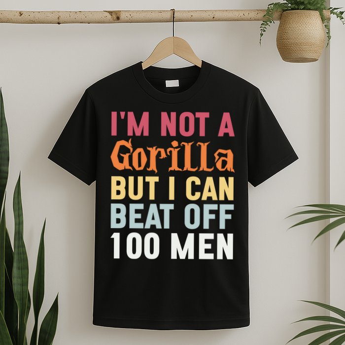 I'm Not A Gorilla But I Can Beat Off  T-Shirt