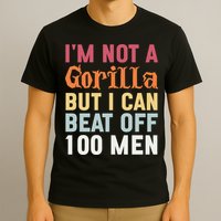 I'm Not A Gorilla But I Can Beat Off  T-Shirt