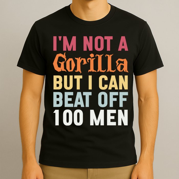 I'm Not A Gorilla But I Can Beat Off  T-Shirt