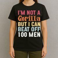 I'm Not A Gorilla But I Can Beat Off  T-Shirt