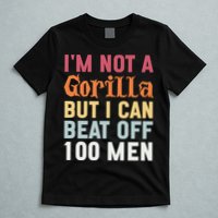 I'm Not A Gorilla But I Can Beat Off  T-Shirt