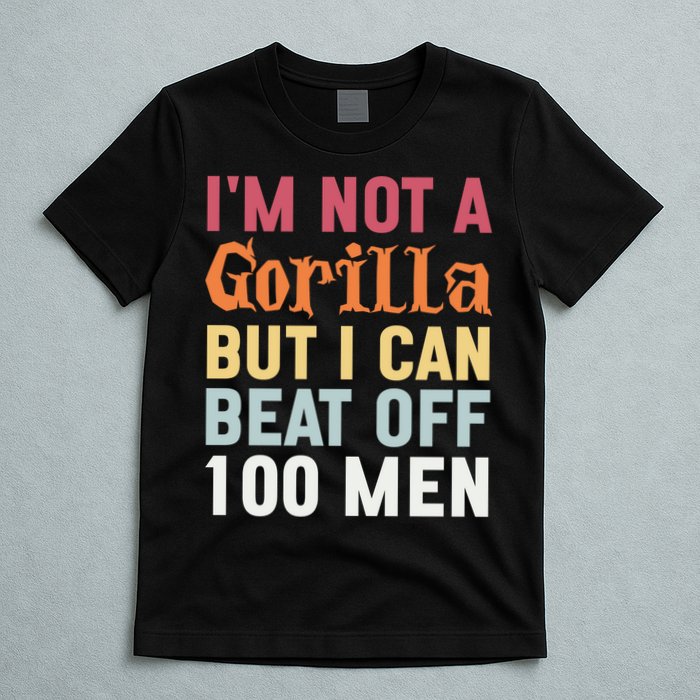 I'm Not A Gorilla But I Can Beat Off  T-Shirt