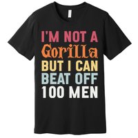 I'm Not A Gorilla But I Can Beat Off  Premium T-Shirt