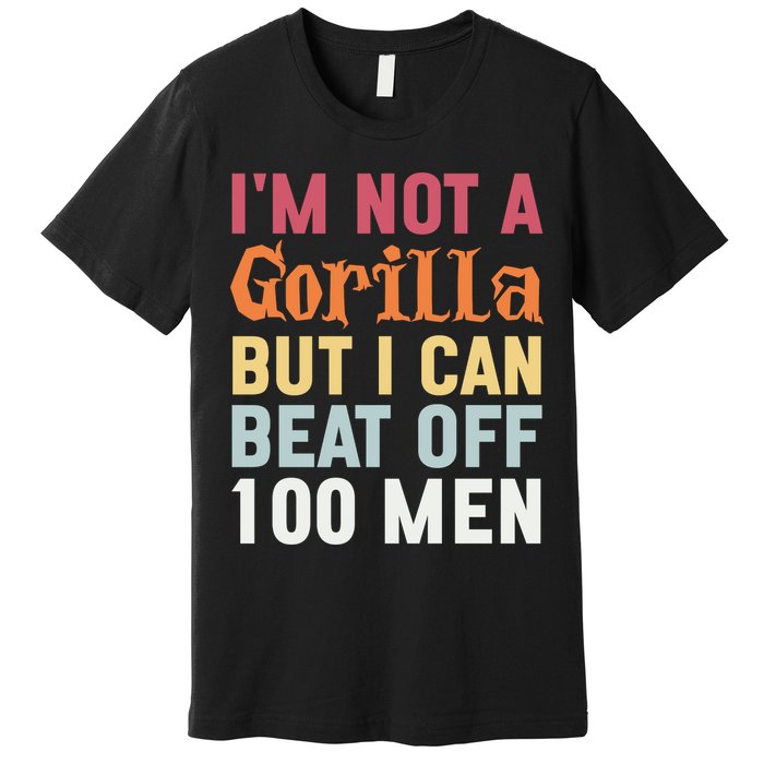 I'm Not A Gorilla But I Can Beat Off  Premium T-Shirt