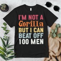 I'm Not A Gorilla But I Can Beat Off  Premium T-Shirt