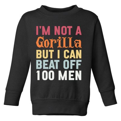 I'm Not A Gorilla But I Can Beat Off  Toddler Sweatshirt
