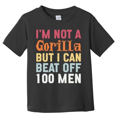 I'm Not A Gorilla But I Can Beat Off  Toddler T-Shirt
