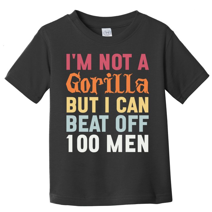 I'm Not A Gorilla But I Can Beat Off  Toddler T-Shirt