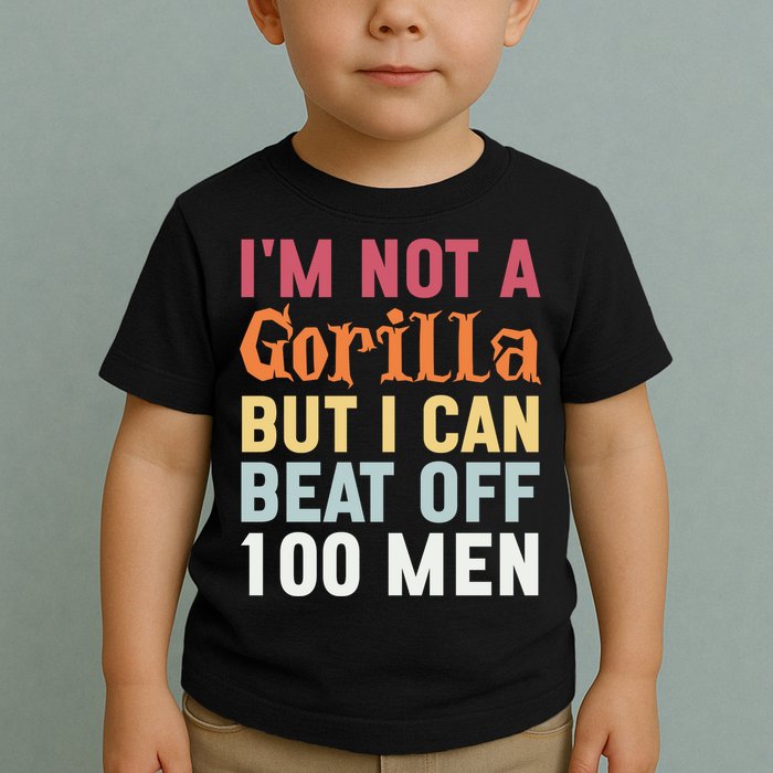 I'm Not A Gorilla But I Can Beat Off  Toddler T-Shirt