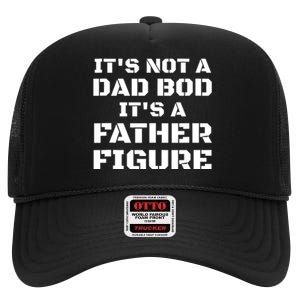 Its Not A Dad Bod Its A Father Figure Fathers Day Funny Gift High Crown Mesh Back Trucker Hat