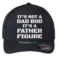 Its Not A Dad Bod Its A Father Figure Fathers Day Funny Gift Flexfit Unipanel Trucker Cap