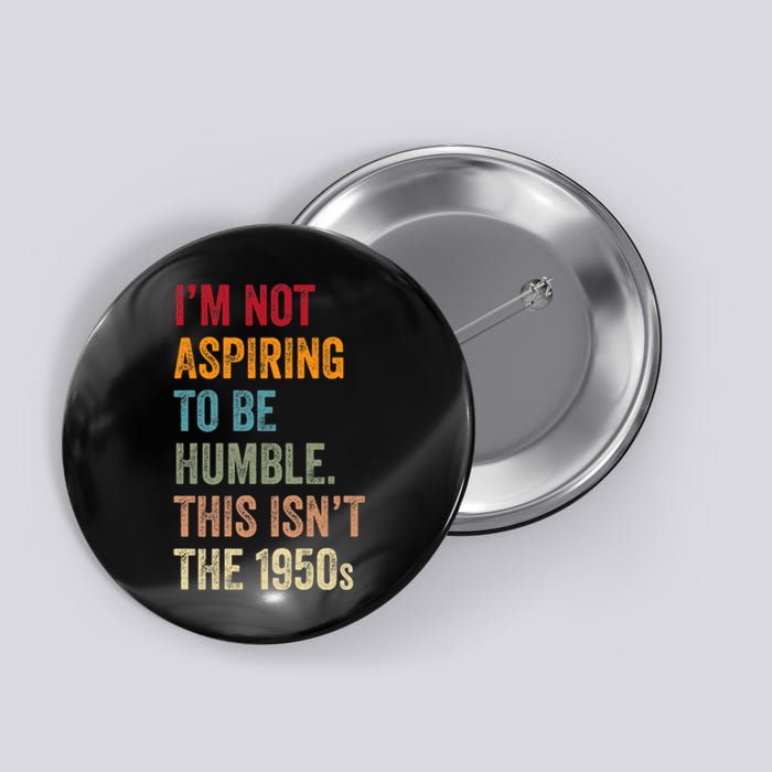 I’M Not Aspiring To Be Humble. This Isn’T The 1950s. Quote Button