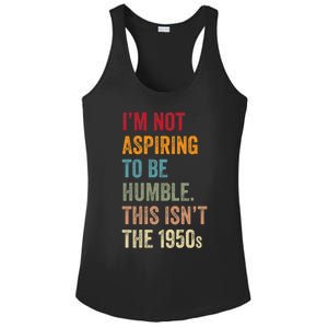 I’M Not Aspiring To Be Humble. This Isn’T The 1950s. Quote Ladies PosiCharge Competitor Racerback Tank