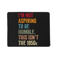 I’M Not Aspiring To Be Humble. This Isn’T The 1950s. Quote Mousepad