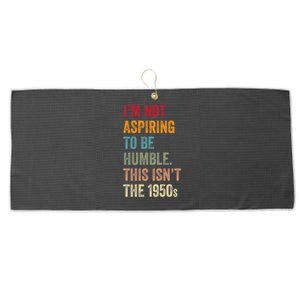 I’M Not Aspiring To Be Humble. This Isn’T The 1950s. Quote Large Microfiber Waffle Golf Towel