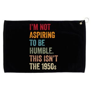 I’M Not Aspiring To Be Humble. This Isn’T The 1950s. Quote Grommeted Golf Towel