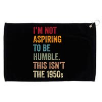 I’M Not Aspiring To Be Humble. This Isn’T The 1950s. Quote Grommeted Golf Towel