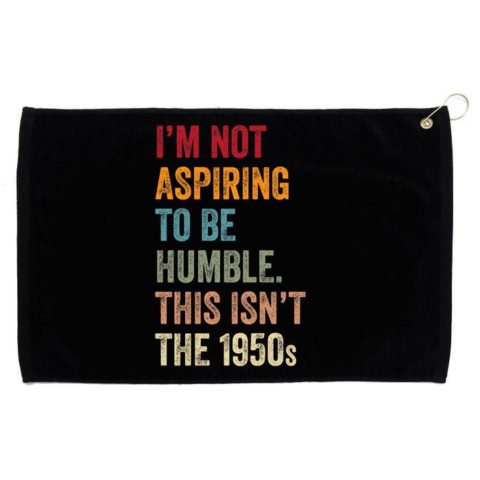 I’M Not Aspiring To Be Humble. This Isn’T The 1950s. Quote Grommeted Golf Towel