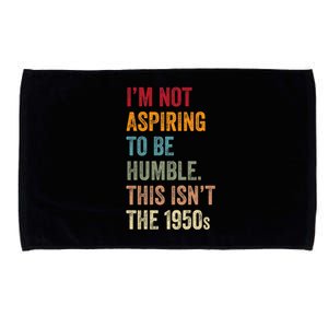 I’M Not Aspiring To Be Humble. This Isn’T The 1950s. Quote Microfiber Hand Towel