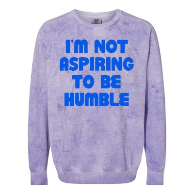 IM Not Aspiring To Be Humble Colorblast Crewneck Sweatshirt