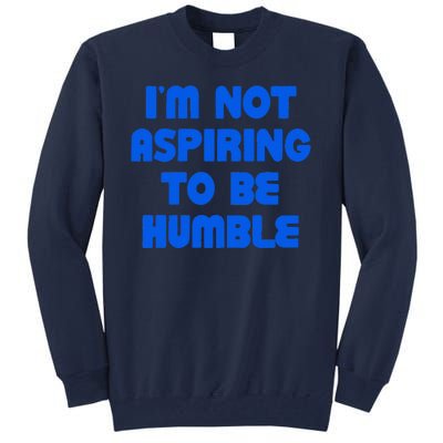 IM Not Aspiring To Be Humble Tall Sweatshirt