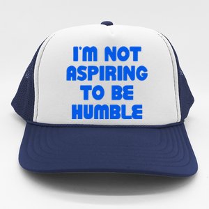 IM Not Aspiring To Be Humble Trucker Hat